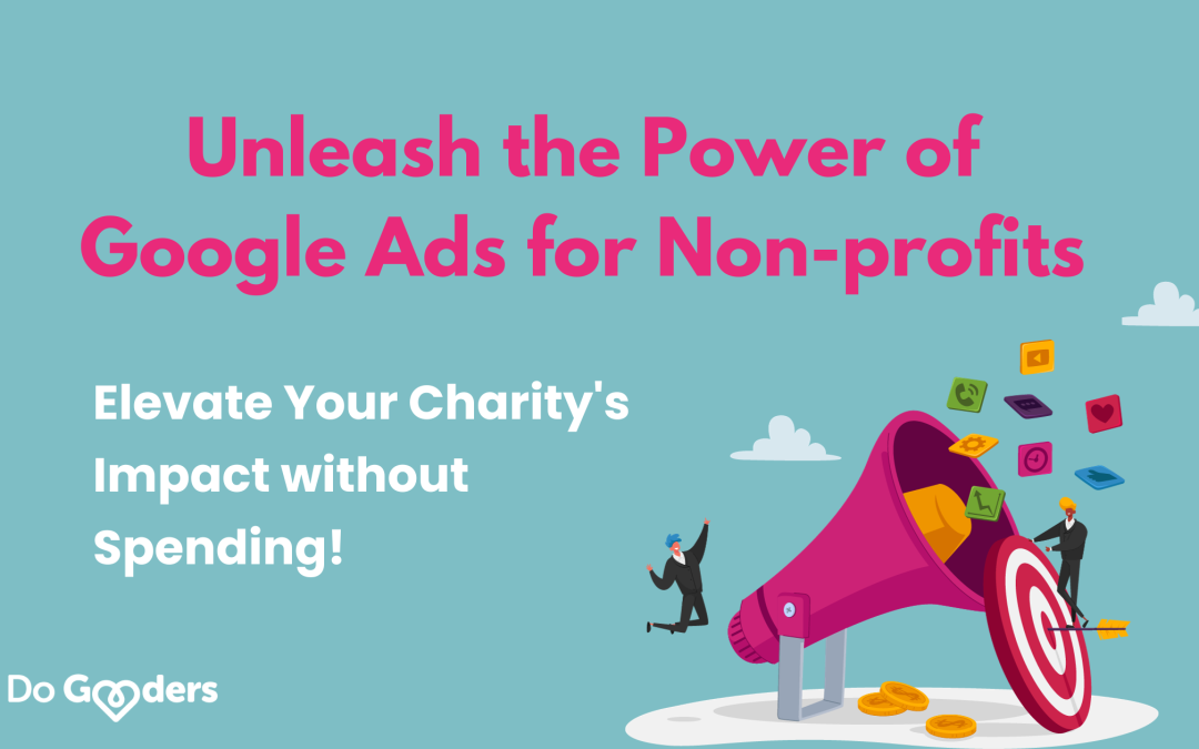 Unleash the Power of Google Ads for Non-profits: Elevate Your Charity’s Impact without Spending!